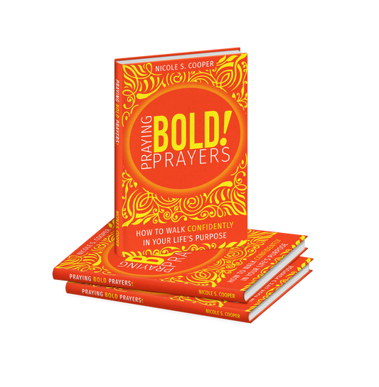 Praying Bold Prayers: How to walk confidently in your Lifes Purpose